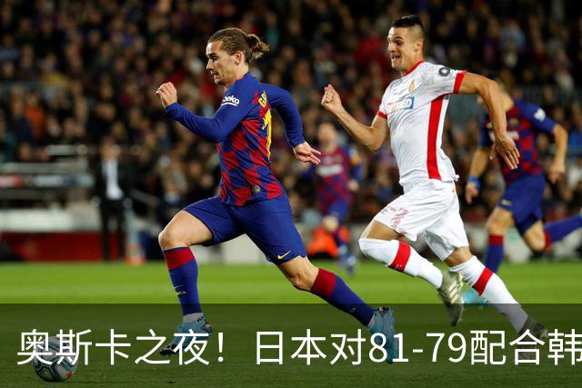 奥斯卡之夜！日本对81-79配合韩国对？B组排名落定，中国男篮F组垫底，这出线路是真悬了
