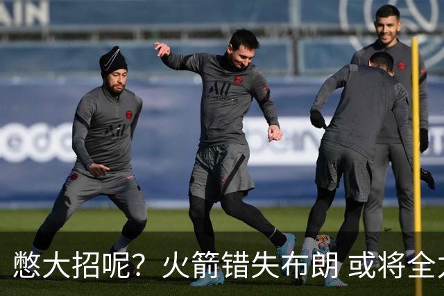 憋大招呢？火箭错失布朗 或将全力追逐欧文
